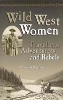 Wild West Women: Travellers, Adventurers and Rebels 0884864049 Book Cover