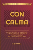 CON CALMA: CÓMO VENCER LA ANSIEDAD, CONTROLAR LOS IMPULSOS Y PRACTICAR LA MEDITACIÓN ANTIESTRÉS (Spanish Edition) B0851M1VNT Book Cover