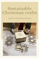 Sustainable Christmas crafts: Simple DIY Eco-Friendly Christmas Decorations B0BKHW45YH Book Cover