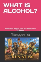 WHAT IS ALCOHOL?: Addiction, Regret, and the Search for Freedom B0H62HWFK8 Book Cover