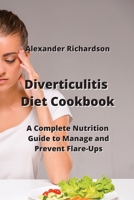 Diverticulitis Diet Cookbook: A Complete Nutrition Guide to Manage and Prevent Flare-Ups 9828934116 Book Cover