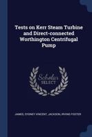 Tests on Kerr Steam Turbine and Direct-Connected Worthington Centrifugal Pump 1377053792 Book Cover