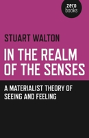 In the Realm of the Senses: A Materialist Theory of Seeing and Feeling 1782790519 Book Cover