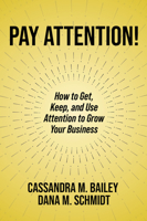 Pay Attention!: How to Get, Keep, and Use Attention to Grow Your Business 1637422644 Book Cover