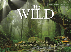 The Wild: The World's Most Spectacular Untamed Places 1838862544 Book Cover