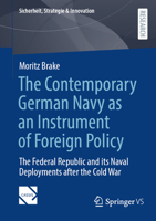 The Contemporary German Navy as an Instrument of Foreign Policy: The Federal Republic and its Naval Deployments after the Cold War (Sicherheit, Strategie & Innovation) 3658466251 Book Cover