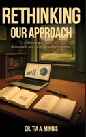 Rethinking Our Approach: Cultivating a Culture of Assessment and Continuous Improvement B0GQ6S2Q9W Book Cover