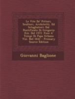 Le Vite De' Pittori, Scultori, Architetti, Ed Intagliatori: Dal Pontificato Di Gregorio Xiii. Del 1572. Fino A' Tempi Di Papa Urbano Viii. Nel 1642 1294816195 Book Cover