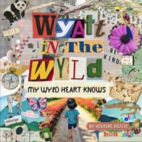 Wyatt In The Wyld: My Wyld Heart Knows B0FLCXZFGC Book Cover