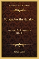 Voyage Aux Iles Gambier: Archipel De Mangareva (1872) 1018035648 Book Cover