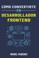 Cómo convertirte en Desarrollador Frontend: La guía completa (Spanish Edition) B0DX7J7JQ4 Book Cover