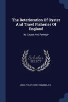 The Deterioration of Oyster and Trawl Fisheries of England: Its Cause and Remedy, by J.P. Hore and E. Jex 1377257452 Book Cover