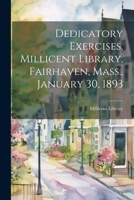 Dedicatory Exercises, Millicent Library, Fairhaven, Mass., January 30, 1893 1020527285 Book Cover