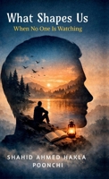 What Shapes Us When No One Is Watching: Lessons on Mind, Behaviour, and the Quiet Forces of Life B0GJTZD6Z8 Book Cover