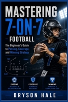 Mastering 7-on-7 Football: The Beginners Guide to Passing, Coverage and Winning Strategy B0H9B6MM6F Book Cover