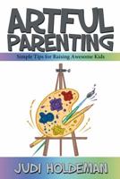 Artful Parenting: Simple Tips for Raising Awesome Kids 1481728148 Book Cover