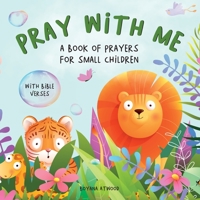 Pray With Me - A Book of Prayers For Small Children With Bible Verses: Collection of Gentle and Rhyming Prayers Based on Scripture and Different Everyday Topics, Suitable for Toddlers and Young Kids B0B86P7FM2 Book Cover