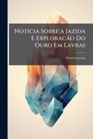 Noticia Sobre a Jazida E Exploracão Do Ouro Em Lavras: Provincio De S. Pedro Do Rio Grande Do Sul 1149700661 Book Cover