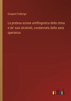La pretesa azione antiflogistica della china e de' suoi alcaloidi, condannata dalla sana sperienza (Italian Edition) 3385077818 Book Cover