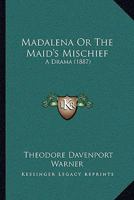 Madalena, or, The Maids' Mischief: A Drama 1241069999 Book Cover