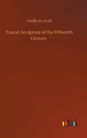 Tuscan sculpture of the fifteenth century;: A collection of sixteen pictures reproducing works by Donatello, the Della Robbia, Mina da Fiesole, and others, 1517071259 Book Cover