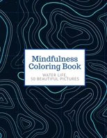 Mindfulness Coloring Book: WATER LIFE, 50 Beautiful Pictures, For Adults - Large 8.5"x11" - Ability to Relax, Brain Experiences Relief, Negative B08YS61S45 Book Cover