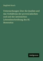 Untersuchungen über die Quellen und das Verhältniss der provencalischen und und der lateinischen Lebensbeschreibung des Hl. Honoratus 3386413560 Book Cover