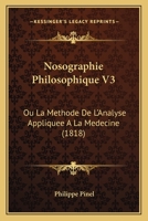 Nosographie Philosophique V3: Ou La Methode De L'Analyse Appliquee A La Medecine (1818) 1168155762 Book Cover