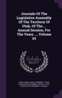 Journals of the Legislative Assembly of the Territory of Utah, of the ... Annual Session, for the Years ..., Volume 24 1354750403 Book Cover