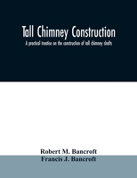 Tall chimney construction: a practical treatise on the construction of tall chimney shafts, containing details of upwards of eighty existing mill, ... England, America and the continent: constru 9354010520 Book Cover