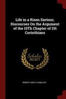 Life in a Risen Saviour, Discourses on the Argument of the 15th Chapter of 1st Corinthians - Scholar's Choice Edition B00086IRZQ Book Cover