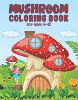 Mushroom Coloring Book For Ages 6-12: This book contains pictures of super Pretty Magic Mushroom to make your kid's coloring very enjoyable B09DDWJGQR Book Cover