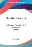Christian Home-Life, a Book of Examples and Principles [By S.S. Pugh]. by the Author of 'Christian Manliness' 1141192527 Book Cover