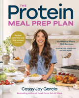 The Protein Meal Prep Plan: 30 Weekly Plans + 180 Recipes to Eat Better, Stress Less, and Save Money (Packed with Fiber and 35g+ Protein Per Serving) 0316594601 Book Cover