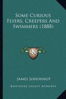 Some curious flyers, creepers and swimmers 1146582188 Book Cover