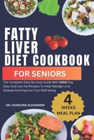 Fatty Liver Diet Cookbook For Seniors: The Complete Step-By-Step Guide With 100O Day Easy And Low-Fat Recipes To Help Manage Liver Disease And Improve Your Well-being B0CVFRS7C7 Book Cover