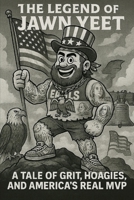 The Legend of Jawn Yeet: A tale of Grit, Hoagies and America's Real MVP (THE BRAIN ROT BOOKS) B0FPR43H67 Book Cover