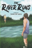 The River Runs: Stories by Thomas Ray Garcia 188956821X Book Cover