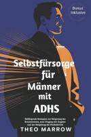 Selbstfürsorge für Männer mit ADHS: Befähigende Strategien zur Steigerung der Konzentration, zum Umgang mit Ängsten und zur Steigerung der Produktivität (German Edition) B0DXPFQG52 Book Cover