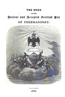 The Book of the Ancient and Accepted Scottish Rite of Freemasonry: Containing Instructions on all the Degrees From the Third to the Thirty-third, and ... Together With Ceremonies of Inauguration, Etc 1477527672 Book Cover