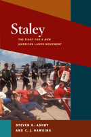 Staley: The Fight for a New American Labor Movement (Working Class in American History) 0252034376 Book Cover