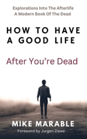 How To Have A Good Life After You're Dead B0CW7CJ2N7 Book Cover