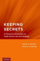 Keeping Secrets: A Practical Introduction to Trade Secret Law and Strategy 0199797439 Book Cover