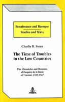 The Time of Troubles in the Low Countries: The Chronicles and Memoirs of Pasquier de Le Barre of Tournai, 1559-1567 0820408522 Book Cover