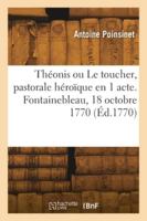 Théonis ou Le toucher, pastorale héroïque en 1 acte. Fontainebleau, 18 octobre 1770 2418272710 Book Cover