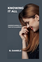 KNOWING IT ALL: UNDERSTANDING ALL THAT IS TO ALOPECIA B0CTKTJV7Z Book Cover