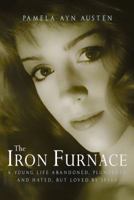 The Iron Furnace : A Young Life Abandoned, Plundered and Hated, but Loved by Jesus 1948229528 Book Cover