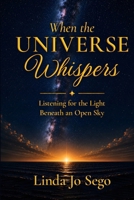 When the Universe Whispers: Listening for the Light Beneath an Open Sky B0GZR4N869 Book Cover