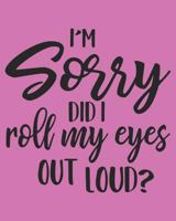 I'm Sorry Did I Roll My Eyes Out Loud: 108 Page College Ruled Notebook 8x10 : Rose Pink Cover 1797426508 Book Cover