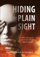 Hiding in Plain Sight: The Concealed Underworld of Sibling Abuse 1736726501 Book Cover